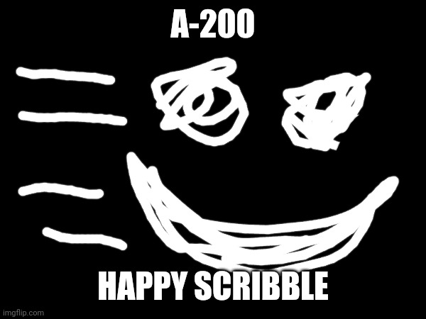 A-200 or happy scribble | A-200; HAPPY SCRIBBLE | made w/ Imgflip meme maker