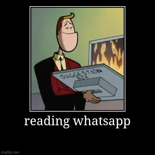 Reading Whatsapp | image tagged in funny | made w/ Imgflip demotivational maker