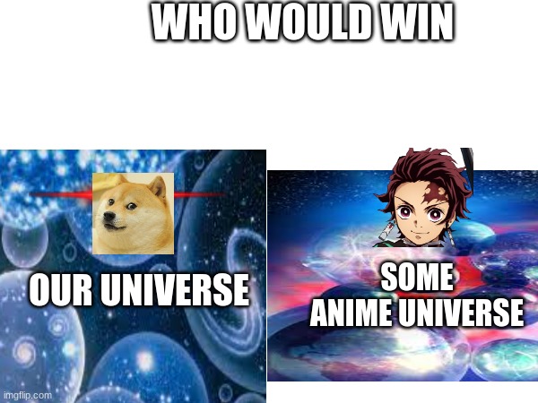 WHO WOULD WIN; SOME ANIME UNIVERSE; OUR UNIVERSE | made w/ Imgflip meme maker
