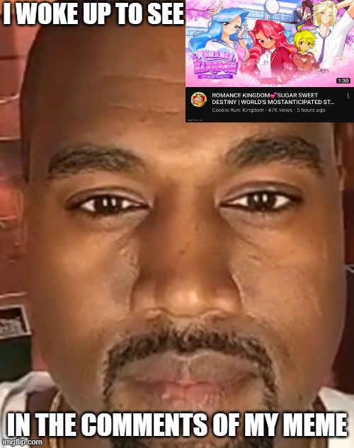 Kanye West Stare | I WOKE UP TO SEE; IN THE COMMENTS OF MY MEME | image tagged in kanye west stare | made w/ Imgflip meme maker