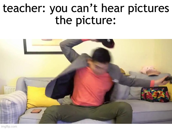 comment if you get it | teacher: you can’t hear pictures
the picture: | image tagged in emotional damage,you can't hear pictures | made w/ Imgflip meme maker