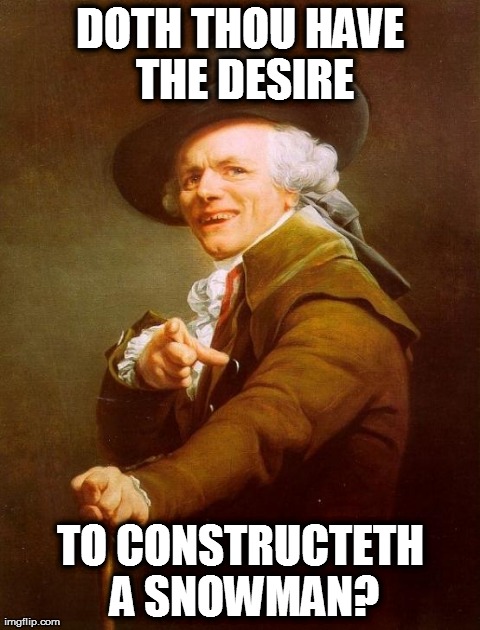 Should do the whole movie in these lyrics | DOTH THOU HAVE THE DESIRE TO CONSTRUCTETH A SNOWMAN? | image tagged in memes,joseph ducreux,funny | made w/ Imgflip meme maker