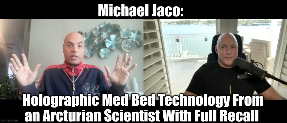 Michael Jaco: Holographic Med Bed Technology From an Arcturian Scientist With Full Recall  (Video) 
