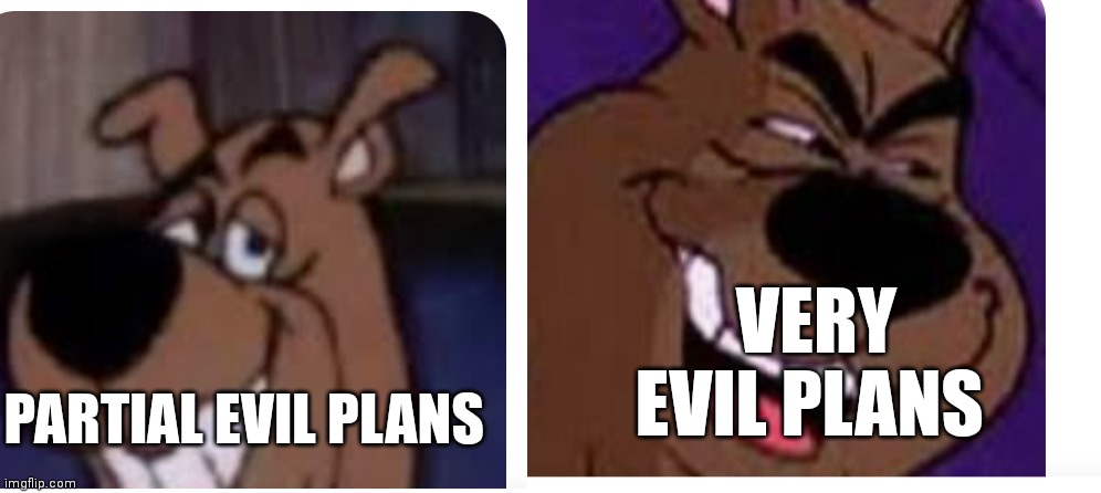 Scooby Doo evil plans | VERY EVIL PLANS; PARTIAL EVIL PLANS | image tagged in funny memes,scooby doo | made w/ Imgflip meme maker