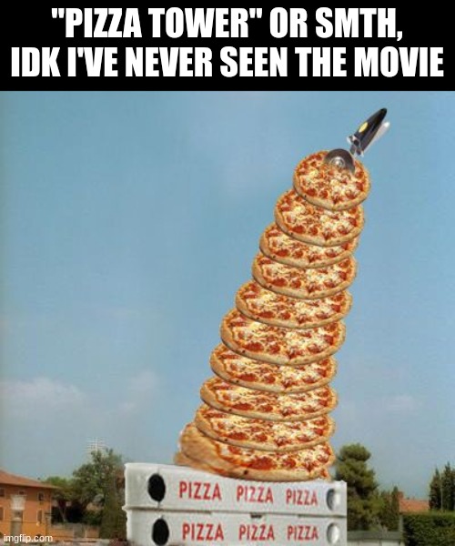 "PIZZA TOWER" OR SMTH, IDK I'VE NEVER SEEN THE MOVIE | made w/ Imgflip meme maker