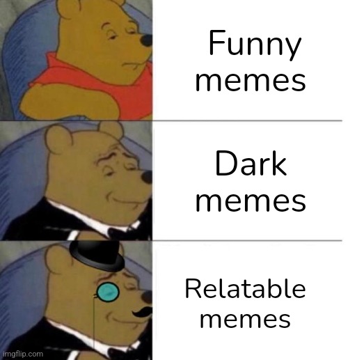 Winnie the Pooh 3 tier | Funny memes; Dark memes; Relatable memes | image tagged in winnie the pooh 3 tier | made w/ Imgflip meme maker