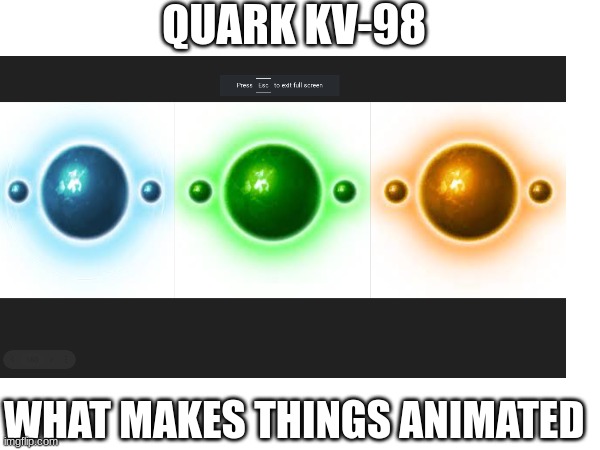 QUARK KV-98; WHAT MAKES THINGS ANIMATED | made w/ Imgflip meme maker
