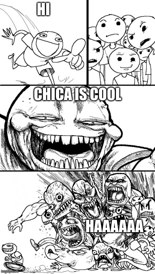 Hey Internet | HI; CHICA IS COOL; HAAAAAA | image tagged in memes,hey internet | made w/ Imgflip meme maker