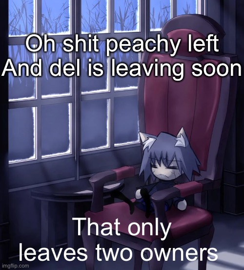 Chaos neco arc | Oh shit peachy left
And del is leaving soon; That only leaves two owners | image tagged in chaos neco arc | made w/ Imgflip meme maker