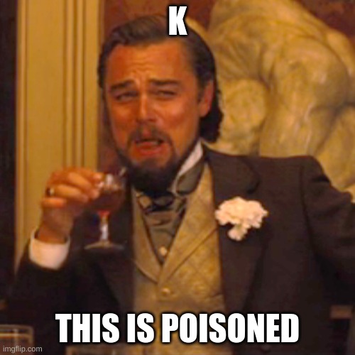 Laughing Leo | K; THIS IS POISONED | image tagged in memes,laughing leo | made w/ Imgflip meme maker