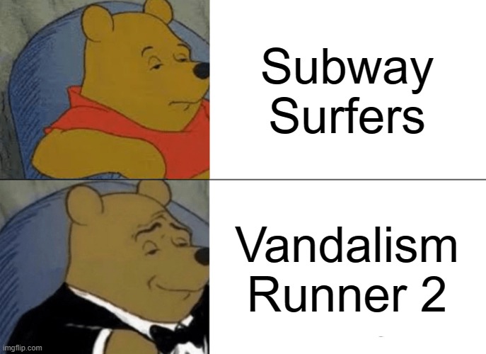 Ah yes, good games at last. | Subway Surfers; Vandalism Runner 2 | image tagged in memes,tuxedo winnie the pooh | made w/ Imgflip meme maker