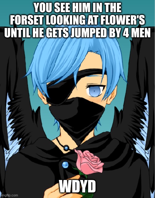 Rules: Romance is allowed, Females required if Romance, no op Oc, power's are allowed, no killing him | YOU SEE HIM IN THE FORSET LOOKING AT FLOWER'S UNTIL HE GETS JUMPED BY 4 MEN; WDYD | image tagged in demon,roleplaying | made w/ Imgflip meme maker