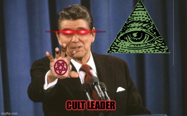 Ronald Reagan | CULT LEADER | image tagged in ronald reagan | made w/ Imgflip meme maker