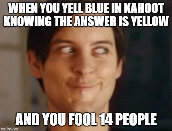 so true | WHEN YOU YELL BLUE IN KAHOOT KNOWING THE ANSWER IS YELLOW; AND YOU FOOL 14 PEOPLE | image tagged in memes,spiderman peter parker | made w/ Imgflip meme maker