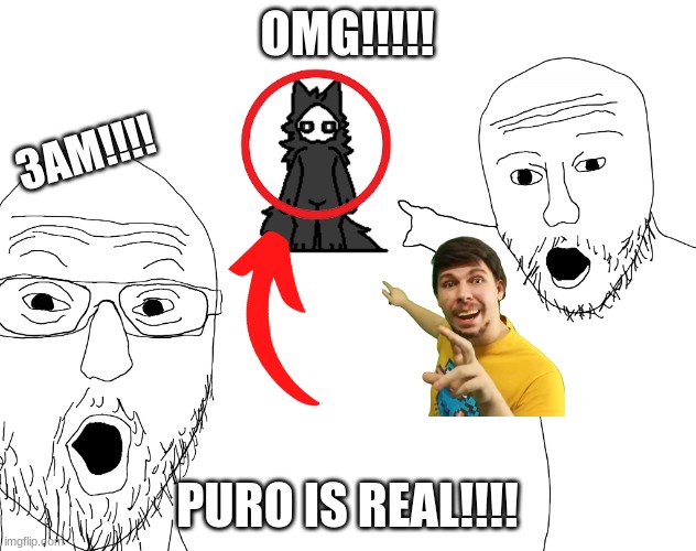 Two Soyjacks Transparent | OMG!!!!! 3AM!!!! PURO IS REAL!!!! | image tagged in two soyjacks transparent | made w/ Imgflip meme maker