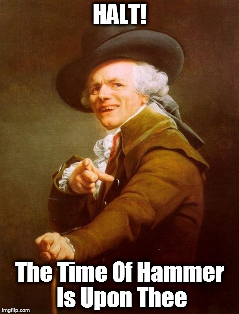 Thou Hammer Time | HALT! The Time Of Hammer Is Upon Thee | image tagged in memes,joseph ducreux,funny | made w/ Imgflip meme maker