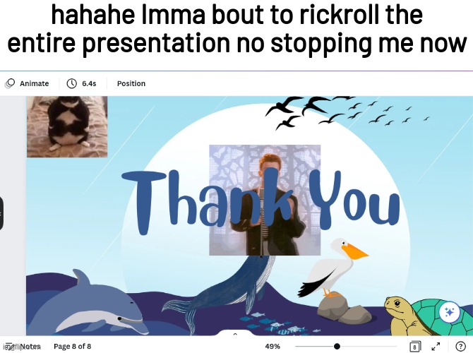hahahe Imma bout to rickroll the entire presentation no stopping me now | image tagged in memes,funny,rickroll | made w/ Imgflip meme maker