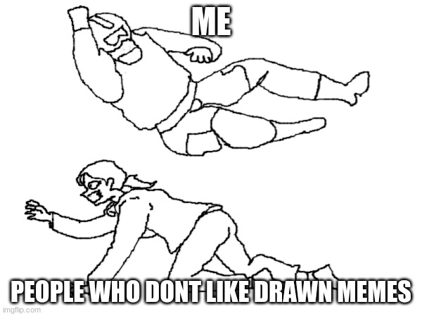 i like drawing the memes now | ME; PEOPLE WHO DONT LIKE DRAWN MEMES | image tagged in drawing,rainbow six siege | made w/ Imgflip meme maker
