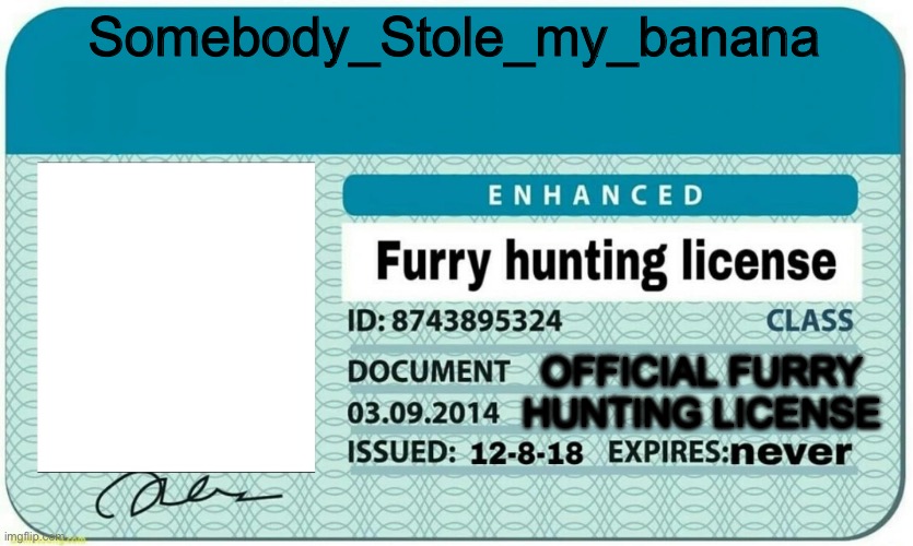 furry hunting license | Somebody_Stole_my_banana OFFICIAL FURRY HUNTING LICENSE | image tagged in furry hunting license | made w/ Imgflip meme maker