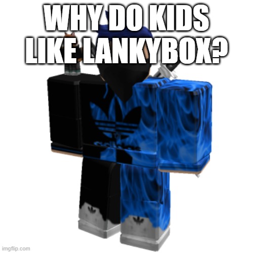 Zero Frost | WHY DO KIDS LIKE LANKYBOX? | image tagged in zero frost | made w/ Imgflip meme maker