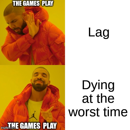 dying sucks ngl | Lag; THE GAMES  PLAY; Dying at the worst time; THE GAMES  PLAY | image tagged in memes,drake hotline bling | made w/ Imgflip meme maker