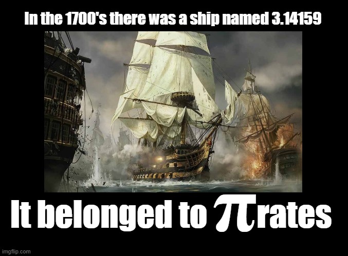 π-rates | In the 1700's there was a ship named 3.14159; π; It belonged to        rates | image tagged in pi,pun,pirates | made w/ Imgflip meme maker