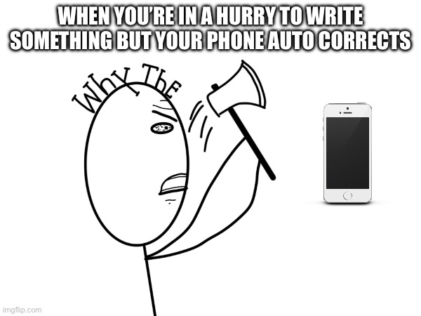Aag | WHEN YOU’RE IN A HURRY TO WRITE SOMETHING BUT YOUR PHONE AUTO CORRECTS | image tagged in memes | made w/ Imgflip meme maker