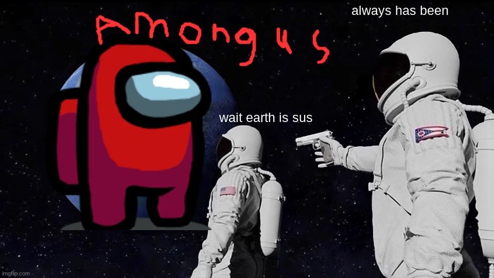 Always Has Been Meme | always has been; wait earth is sus | image tagged in memes,always has been | made w/ Imgflip meme maker