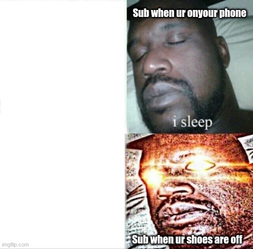 Phycotic sub | Sub when ur onyour phone; Sub when ur shoes are off | image tagged in memes,sleeping shaq | made w/ Imgflip meme maker