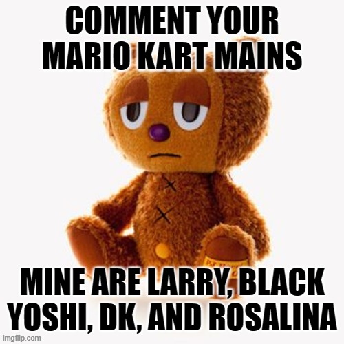 Pj plush | COMMENT YOUR MARIO KART MAINS; MINE ARE LARRY, BLACK YOSHI, DK, AND ROSALINA | image tagged in pj plush | made w/ Imgflip meme maker