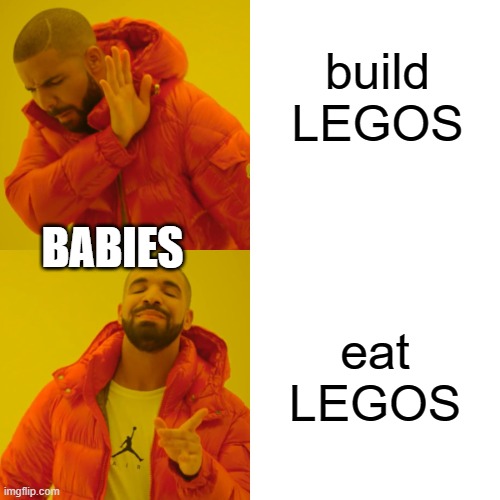 Drake Hotline Bling Meme | build LEGOS; BABIES; eat LEGOS | image tagged in memes,drake hotline bling | made w/ Imgflip meme maker