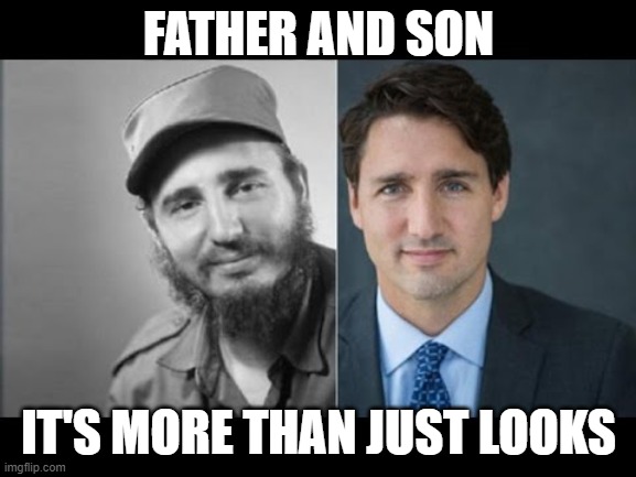 Trudeau/Castro | FATHER AND SON; IT'S MORE THAN JUST LOOKS | image tagged in trudeau/castro | made w/ Imgflip meme maker