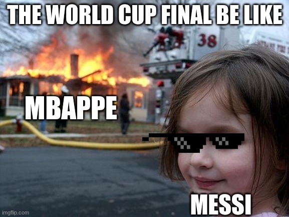 World cup Final be like explosion | THE WORLD CUP FINAL BE LIKE; MBAPPE; MESSI | image tagged in memes,disaster girl | made w/ Imgflip meme maker