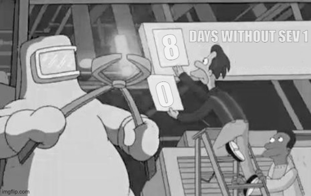 days without a sev 1 | DAYS WITHOUT SEV 1; 8 | image tagged in days without,sev 1,sev1 | made w/ Imgflip meme maker