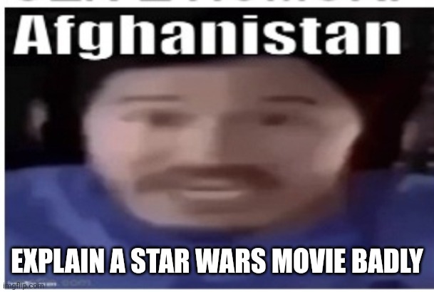 Mines in comments | EXPLAIN A STAR WARS MOVIE BADLY | image tagged in markiplier afghanistan | made w/ Imgflip meme maker