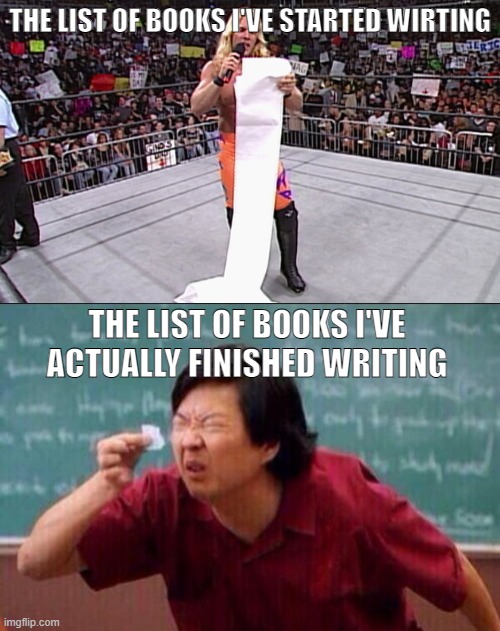 A writer's true story | THE LIST OF BOOKS I'VE STARTED WIRTING; THE LIST OF BOOKS I'VE ACTUALLY FINISHED WRITING | image tagged in wwe long list,ken jeong,writer,wip | made w/ Imgflip meme maker
