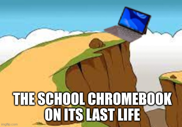 The chrome book dying fr fr | THE SCHOOL CHROMEBOOK ON ITS LAST LIFE | image tagged in the chromebook dying fr | made w/ Imgflip meme maker