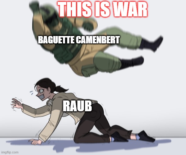 Rainbow Six - Fuze The Hostage | THIS IS WAR; BAGUETTE CAMENBERT; RAUB | image tagged in rainbow six - fuze the hostage | made w/ Imgflip meme maker