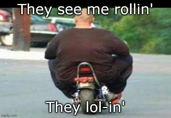Biggy Smalls | They see me rollin'; They lol-in' | image tagged in motorbike | made w/ Imgflip meme maker