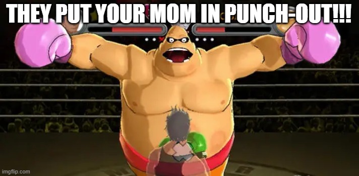 THEY PUT YOUR MOM IN PUNCH-OUT!!! | made w/ Imgflip meme maker