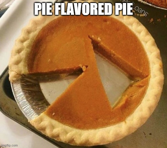 Pumpkin pie fight | PIE FLAVORED PIE | image tagged in pumpkin pie fight | made w/ Imgflip meme maker