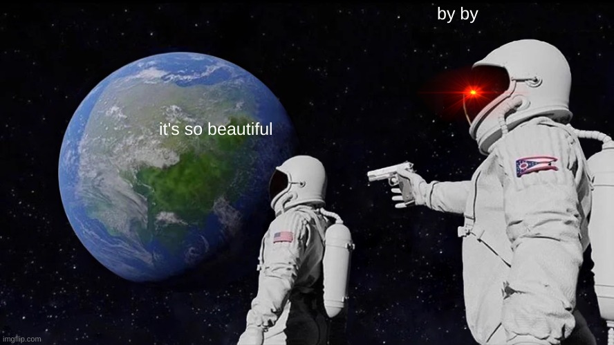 Always Has Been | by by; it's so beautiful | image tagged in memes,always has been | made w/ Imgflip meme maker
