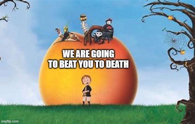WE ARE GOING TO BEAT YOU TO DEATH | made w/ Imgflip meme maker