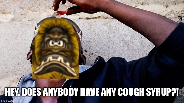 Knaaren from Rayman cough syrup | HEY. DOES ANYBODY HAVE ANY COUGH SYRUP?! | image tagged in drinking cough syrup,rayman,knaaren | made w/ Imgflip meme maker