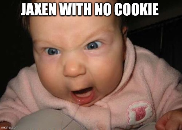 Evil Baby | JAXEN WITH NO COOKIE | image tagged in memes,evil baby | made w/ Imgflip meme maker