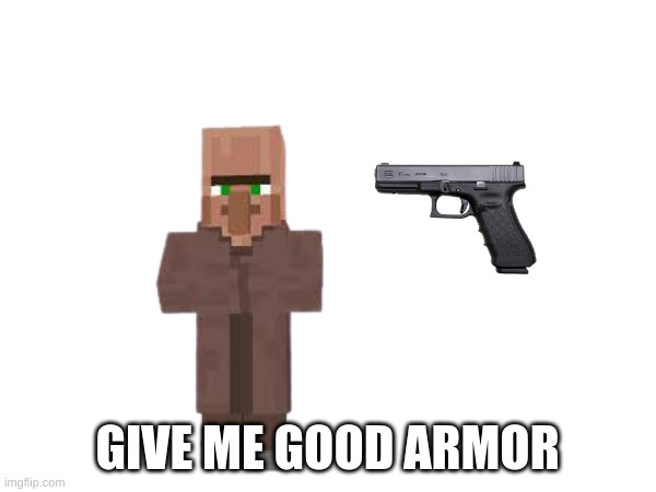 GIVE ME GOOD ARMOR | made w/ Imgflip meme maker