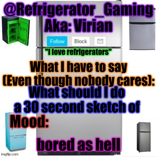 Refrigerator announcement template | What should I do a 30 second sketch of; bored as hell | image tagged in refrigerator announcement template | made w/ Imgflip meme maker