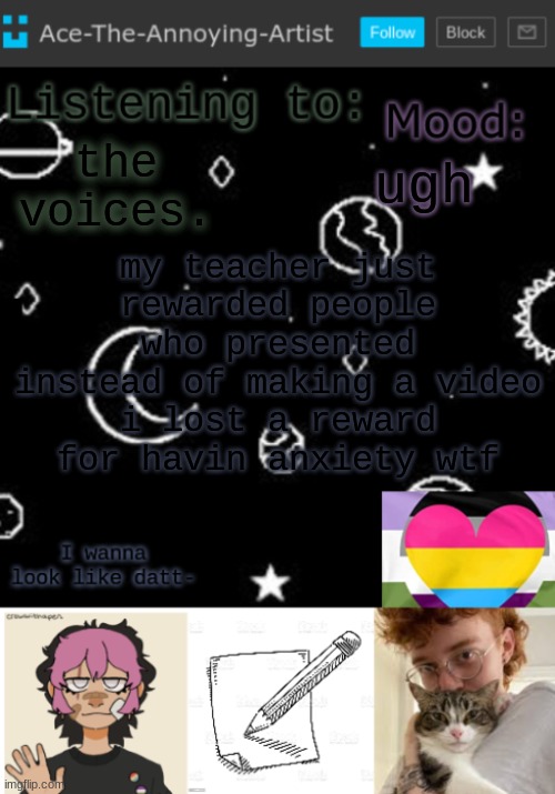 making another school story soon | the voices. ugh; my teacher just rewarded people who presented instead of making a video
i lost a reward for havin anxiety wtf | image tagged in aces temp | made w/ Imgflip meme maker