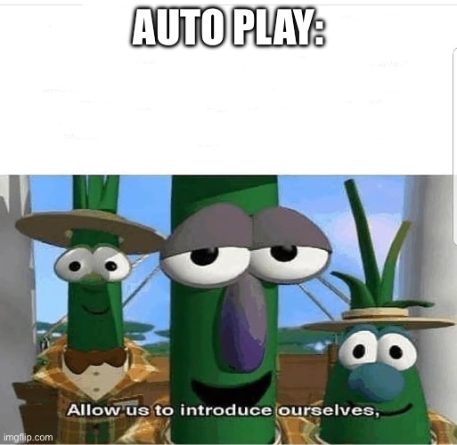 Allow us to introduce ourselves | AUTO PLAY: | image tagged in allow us to introduce ourselves | made w/ Imgflip meme maker