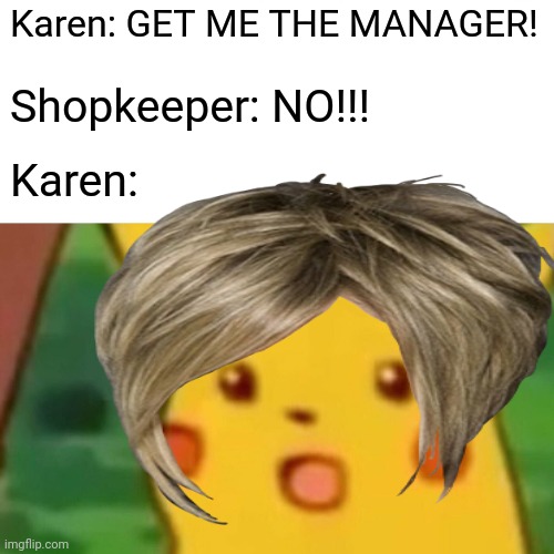 Karen: GET ME THE MANAGER! Shopkeeper: NO!!! Karen: | made w/ Imgflip meme maker